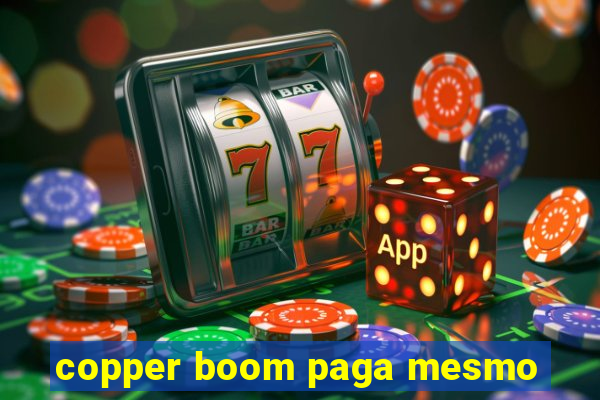 copper boom paga mesmo