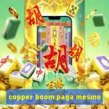 copper boom paga mesmo