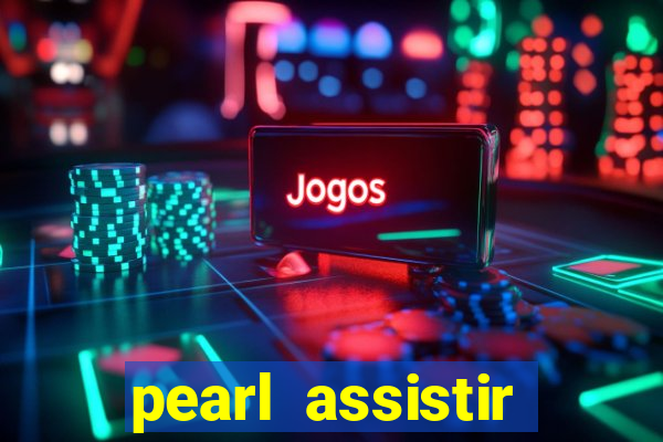 pearl assistir online megaflix