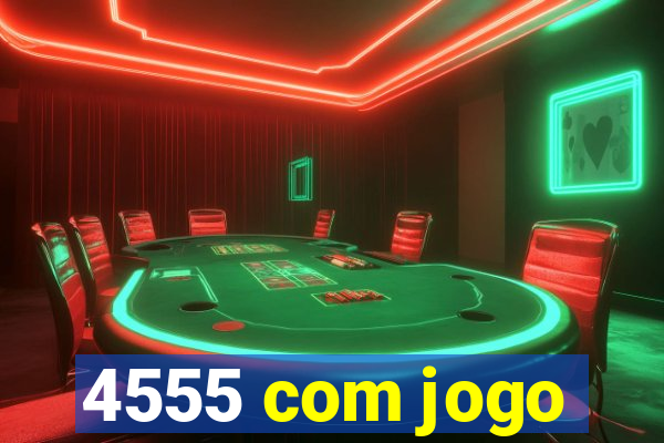 4555 com jogo