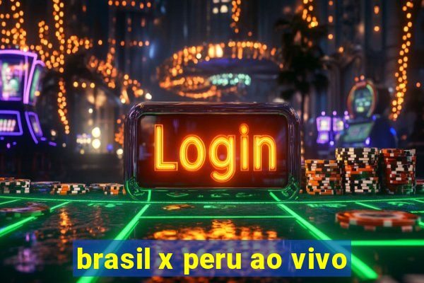 brasil x peru ao vivo