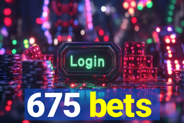 675 bets