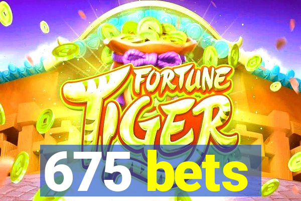 675 bets