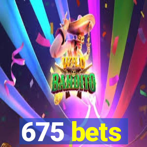 675 bets