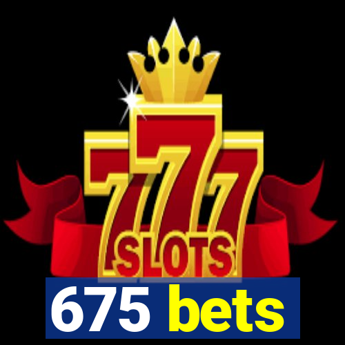 675 bets