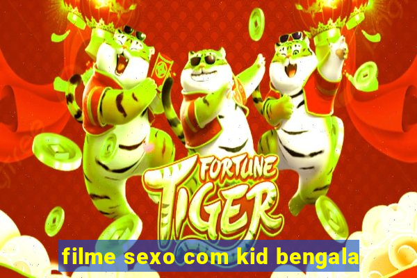 filme sexo com kid bengala