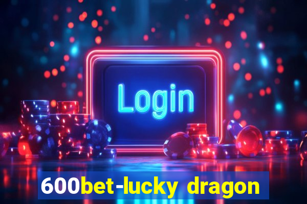 600bet-lucky dragon