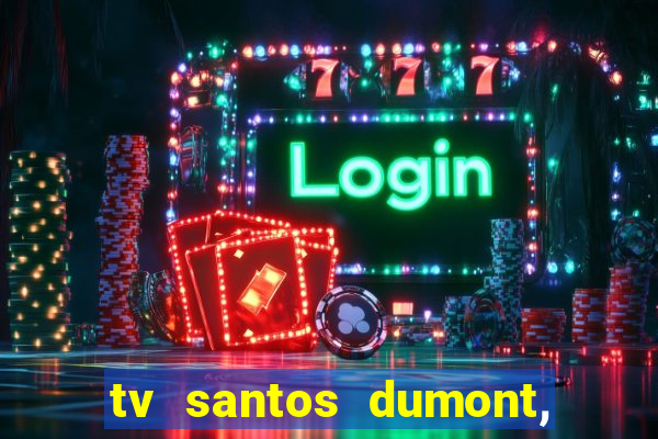 tv santos dumont, 431, centro