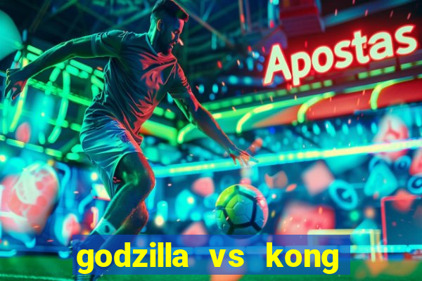 godzilla vs kong filme completo dublado