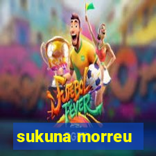 sukuna morreu