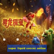 super liquid soccer online