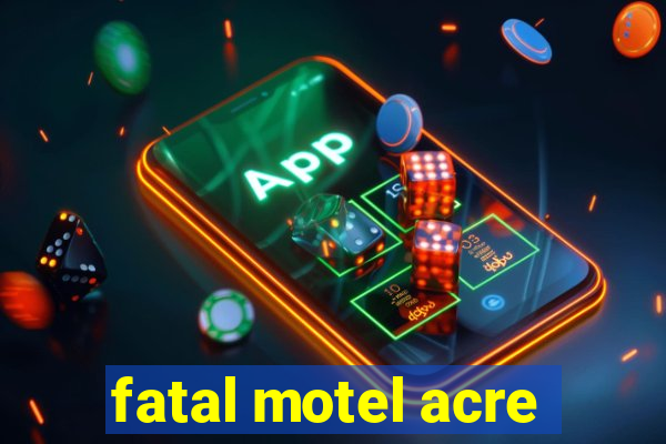 fatal motel acre