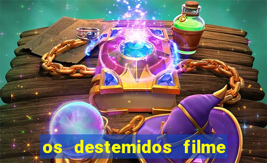 os destemidos filme completo dublado