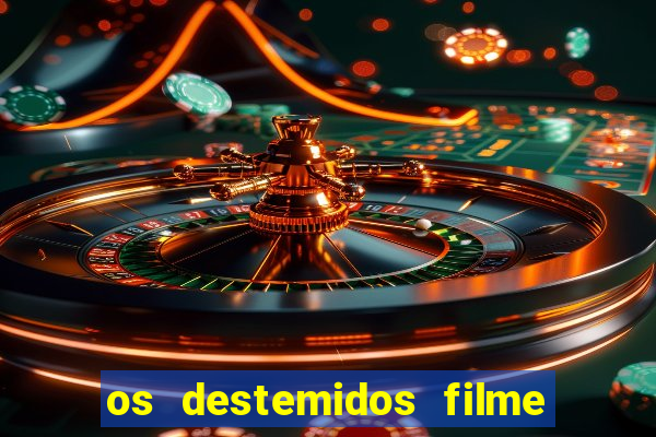 os destemidos filme completo dublado