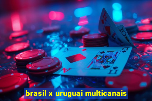 brasil x uruguai multicanais