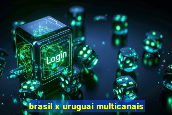 brasil x uruguai multicanais