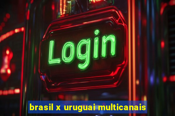 brasil x uruguai multicanais