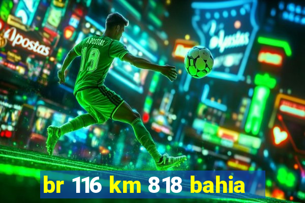 br 116 km 818 bahia