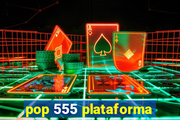 pop 555 plataforma