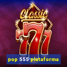 pop 555 plataforma