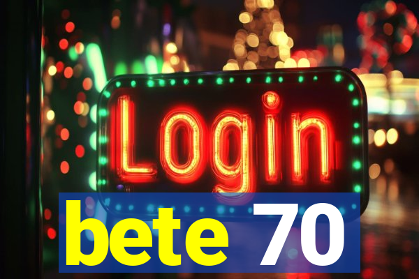 bete 70