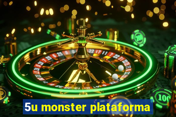 5u monster plataforma