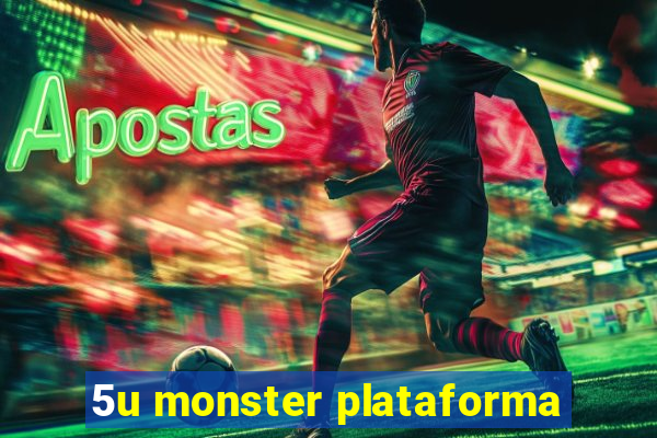 5u monster plataforma