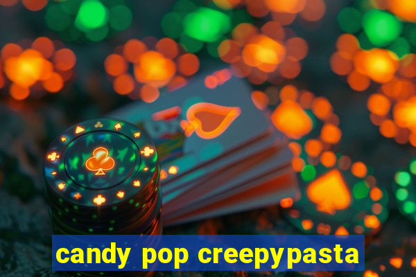 candy pop creepypasta