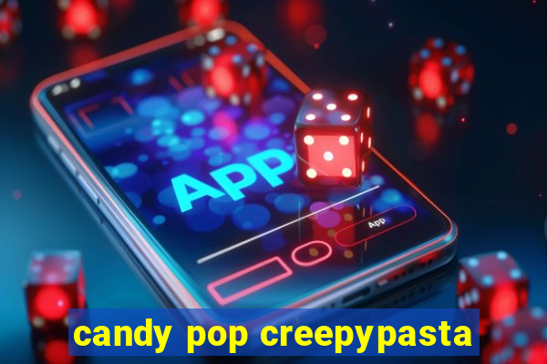 candy pop creepypasta