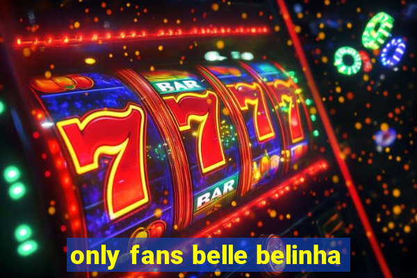 only fans belle belinha