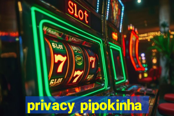 privacy pipokinha