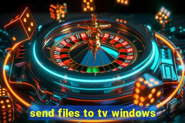 send files to tv windows