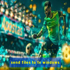 send files to tv windows