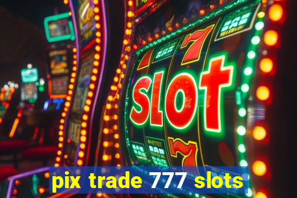 pix trade 777 slots