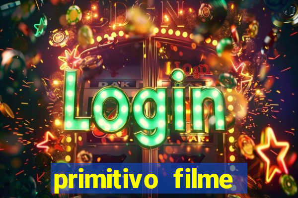 primitivo filme completo dublado mega filmes