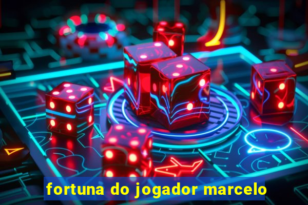 fortuna do jogador marcelo