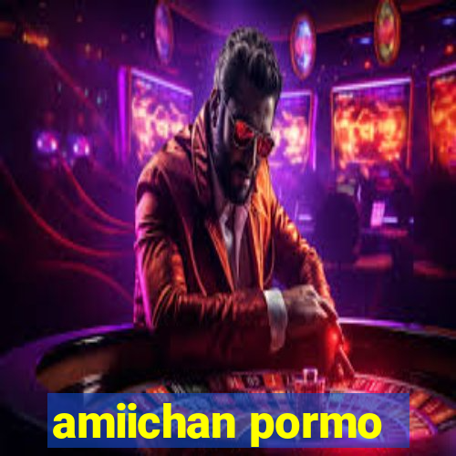 amiichan pormo