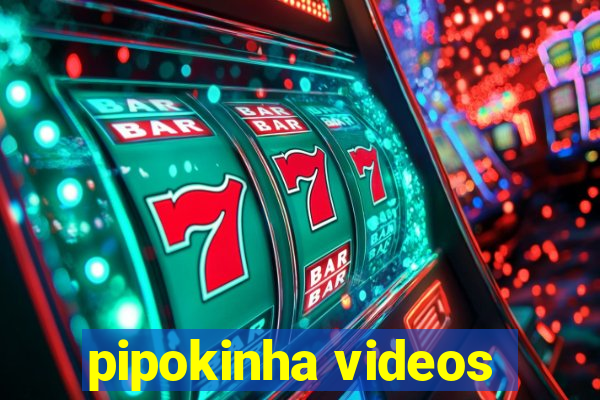 pipokinha videos