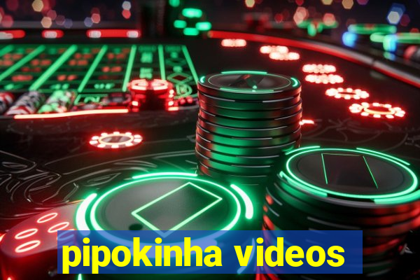 pipokinha videos