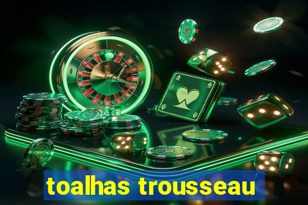 toalhas trousseau