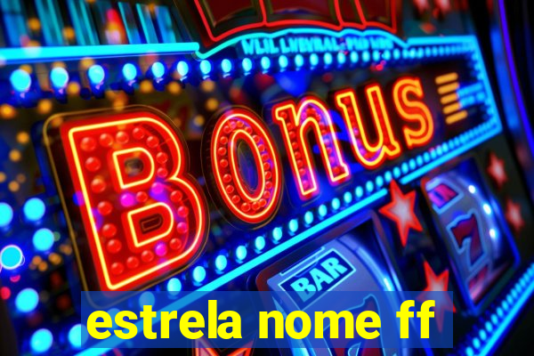 estrela nome ff