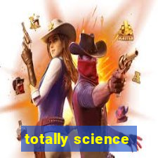 totally science