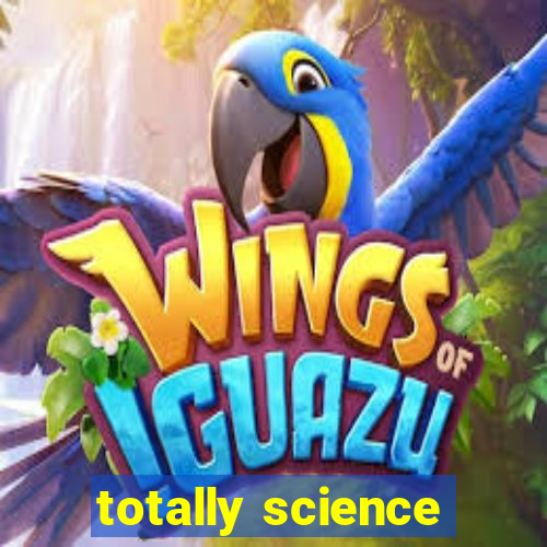 totally science