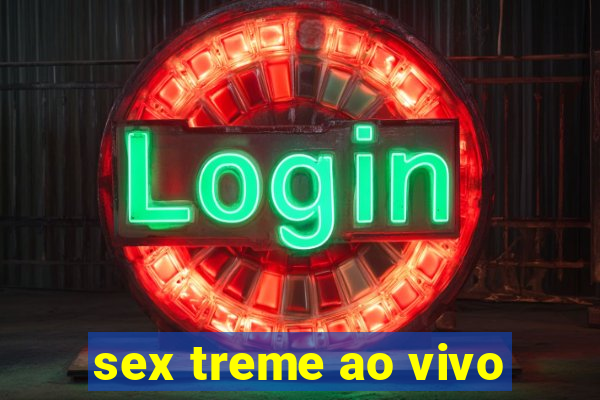 sex treme ao vivo