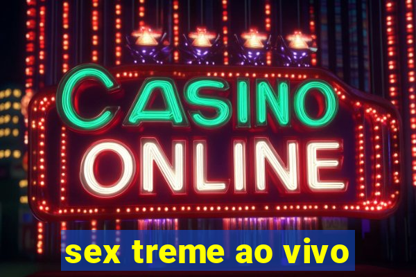 sex treme ao vivo