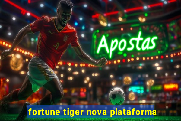 fortune tiger nova plataforma