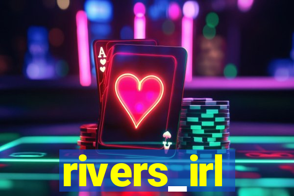 rivers_irl