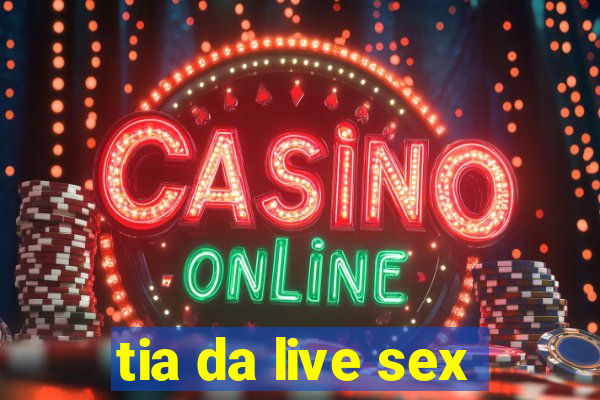 tia da live sex