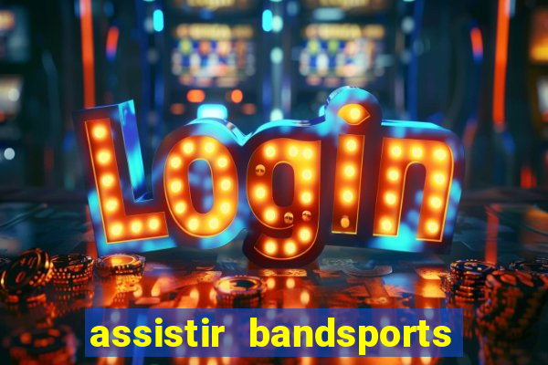 assistir bandsports ao vivo gratis