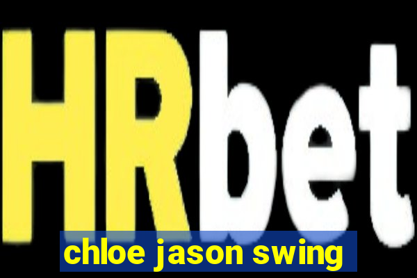 chloe jason swing